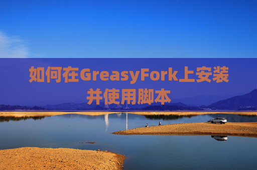 如何在GreasyFork上安装并使用脚本